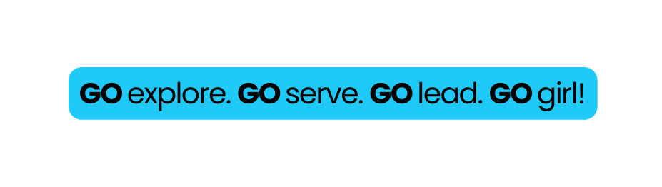 GO explore GO serve GO lead GO girl